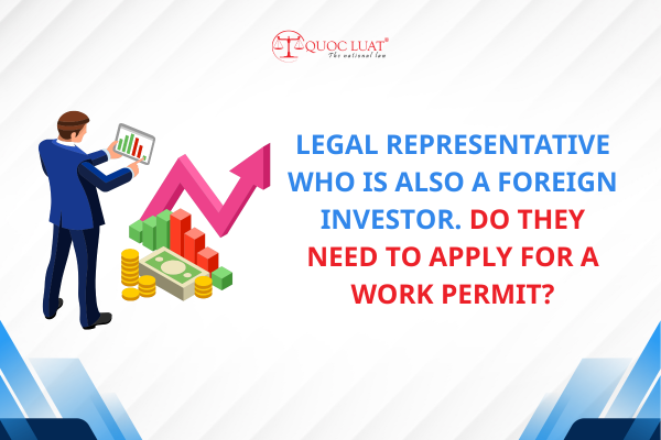 LEGAL REPRESENTATIVE WHO IS ALSO A FOREIGN INVESTOR DO THEY NEED TO APPLY FOR A WORK PERMIT?