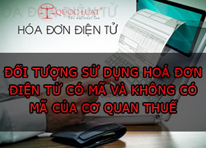 Các trường hợp sử dụng hoá đơn điện tử có mã và không có mã của cơ quan thuế