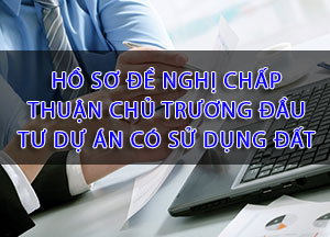 Hồ sơ đề nghị chấp thuận chủ trương đầu tư dự án có sử dụng đất