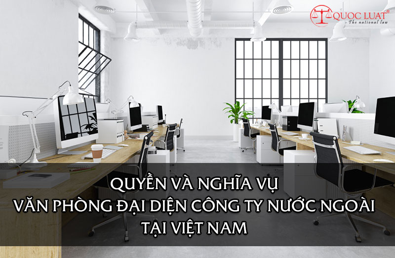 Quyền và nghĩa vụ của văn phòng đại diện công ty nước ngoài tại Việt Nam