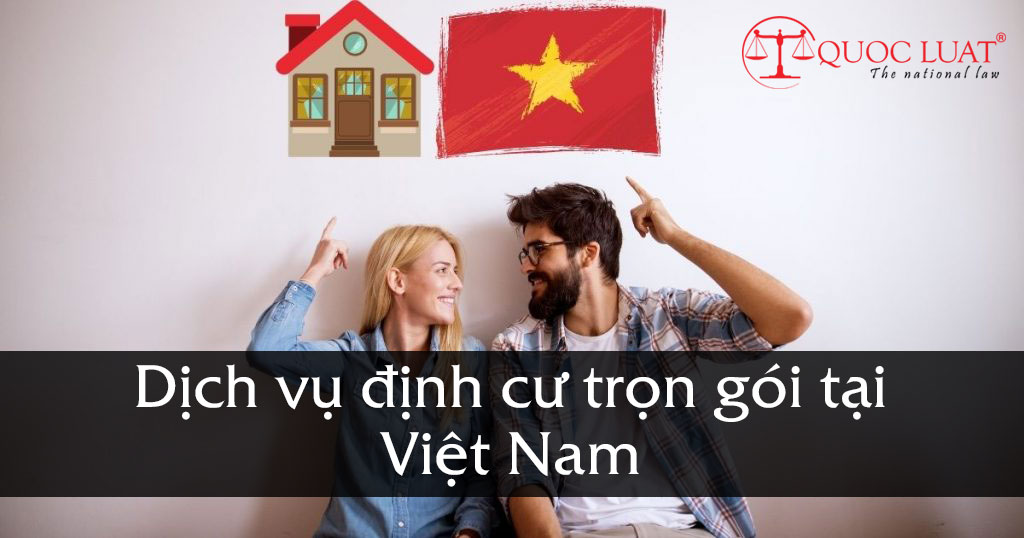 Dịch vụ tư vấn định cư trọn gói tại Việt Nam