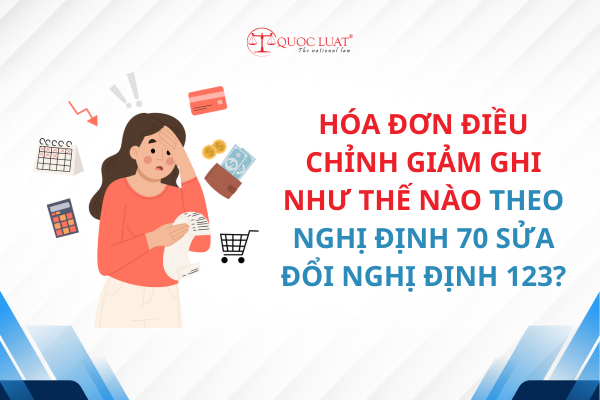 Hóa đơn điều chỉnh giảm ghi như thế nào theo Nghị định 70 sửa đổi Nghị định 123?