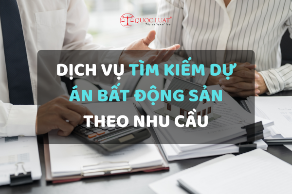Dịch vụ tìm kiếm dự án Bất động sản theo nhu cầu