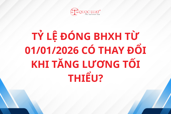 Tỷ lệ đóng BHXH từ 01/01/2026 có thay đổi không khi tăng lương tối thiểu?